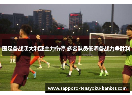 国足备战澳大利亚主力伤停 多名队员低调备战力争胜利