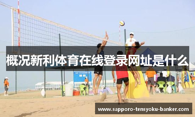 概况新利体育在线登录网址是什么